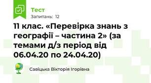 11 клас. «Перевірка знань з географії – частина 2» (за темами д/з період від 06.04.20 по 24.04.20)