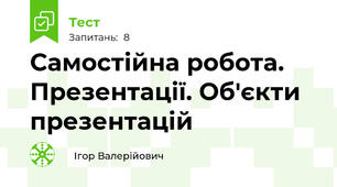 Самостійна робота. Презентації. Об'єкти презентацій