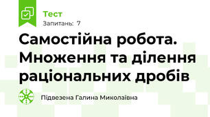  Самостійна робота. Множення та ділення раціональних дробів