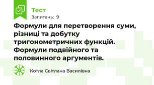 Формули для перетворення суми, різниці та добутку тригонометричних функцій. Формули подвійного та половинного аргументів.