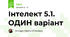 Інтелект 5.1. ОДИН варіант