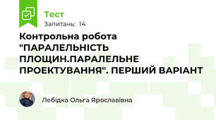 Контрольна робота "ПАРАЛЕЛЬНІСТЬ ПЛОЩИН.ПАРАЛЕЛЬНЕ ПРОЕКТУВАННЯ". ПЕРШИЙ ВАРІАНТ