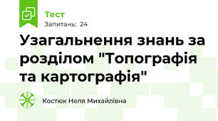 Узагальнення знань за розділом "Топографія та картографія"