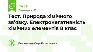 Тест. Природа хімічного зв’язку. Електронегативність хімічних елементів 8 клас