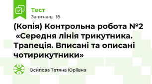(Копія) Контрольна робота №2  «Середня лінія трикутника. Трапеція. Вписані та описані чотирикутники»