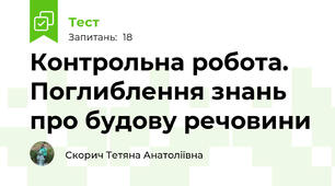 Контрольна робота.  Поглиблення знань про будову речовини