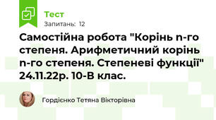 Самостійна робота "Корінь n-го степеня. Арифметичний корінь n-го степеня. Степеневі функції" 24.11.22р. 10-В клас.