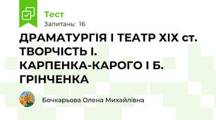 ДРАМАТУРГІЯ I ТЕАТР ХІХ ст. ТВОРЧІСТЬ І. КАРПЕНКА-КАРОГО І Б. ГРІНЧЕНКА