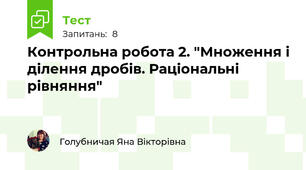 Контрольна робота 2. "Множення і ділення дробів. Раціональні рівняння"