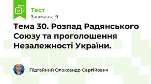 Тема 30. Розпад Радянського Союзу та проголошення Незалежності України.