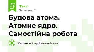 Будова атома. Атомне ядро. Самостійна робота 