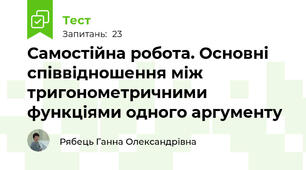 Самостійна робота. Основні співвідношення між тригонометричними функціями одного аргументу