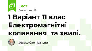 1 Варіант 11 клас Електромагнітні коливання  та хвилі. 
