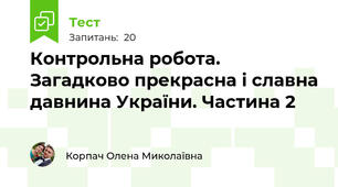 Контрольна робота. Загадково прекрасна і славна давнина України. Частина 2
