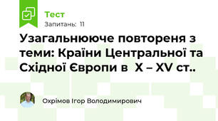 Узагальнююче повтореня з теми: Країни Центральної та Східної Європи в  Х – XV ст..
