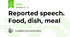 Reported speech. Food, dish, meal