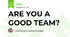ARE YOU A GOOD TEAM?