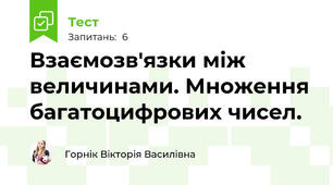 Взаємозв'язки між величинами. Множення багатоцифрових чисел.