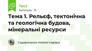 Тема 1. Рельєф, тектонічна та геологічна будова, мінеральні ресурси