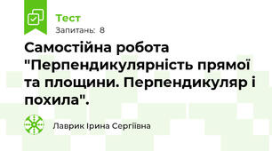 Самостійна робота "Перпендикулярність прямої та площини. Перпендикуляр і похила".