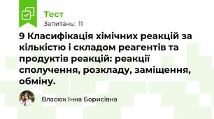 9 Класифікація хімічних реакцій за кількістю і складом реагентів та продуктів реакцій: реакції сполучення, розкладу, заміщення, обміну.