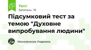 Підсумковий тест за темою "Духовне випробування людини"