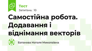 Самостійна робота. Додавання і віднімання векторів