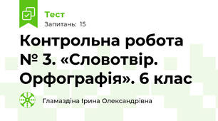  Контрольна робота № 3. «Словотвір. Орфографія». 6 клас