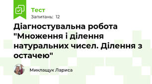 Діагностувальна робота "Множення і ділення натуральних чисел. Ділення з остачею" 