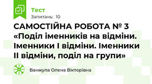 САМОСТІЙНА РОБОТА № 3  «Поділ іменників на відміни.  Іменники І відміни. Іменники ІІ відміни, поділ на групи»