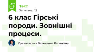 6 клас Гірські породи. Зовнішні процеси.