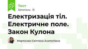  Електризація тіл. Електричне поле. Закон Кулона