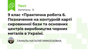 9 клас +Практична робота 6. Позначення на контурній карті сировинної бази та основних центрів виробництва чорних металів в Україні.