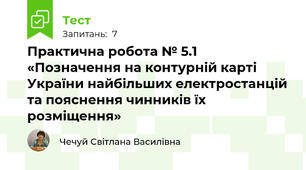 Практична робота № 5.1 «Позначення на контурній карті України найбільших електростанцій та пояснення чинників їх розміщення»