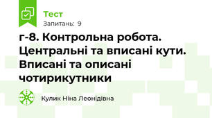 г-8. Контрольна робота. Центральні та вписані кути. Вписані та описані чотирикутники
