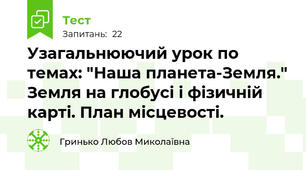 Узагальнюючий урок по темах: "Наша планета-Земля." Земля на глобусі і фізичній карті. План місцевості.