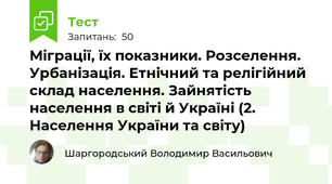 Міграції, їх показники. Розселення. Урбанізація. Етнічний та релігійний склад населення. Зайнятість населення в світі й Україні (2. Населення України та світу)