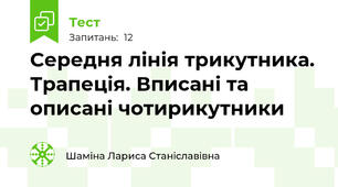 Середня лінія трикутника. Трапеція. Вписані та описані чотирикутники