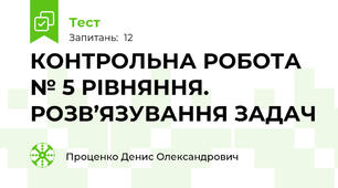 КОНТРОЛЬНА РОБОТА № 5 РІВНЯННЯ. РОЗВ’ЯЗУВАННЯ ЗАДАЧ