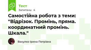 Самостійна робота з теми: "Відрізок. Промінь, пряма. координатний промінь. Шкала."