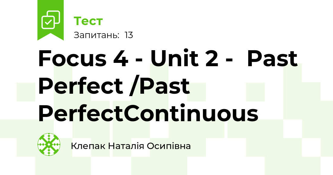 Focus 4 - Unit 2 - Past Perfect /Past PerfectContinuous | Тест на 13 ...