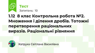 1.12  8 клас Контрольна робота №2. Множення і ділення дробів. Тотожні перетворення раціональних виразів. Раціональні рівняння