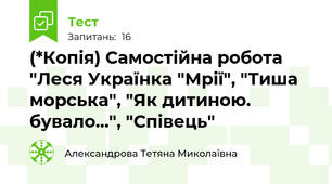 (*Копія) Самостійна робота "Леся Українка "Мрії", "Тиша морська", "Як дитиною. бувало...", "Співець"
