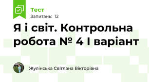 Я і світ. Контрольна робота № 4 І варіант