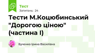 Тести М.Коцюбинський "Дорогою ціною" (частина І)