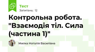 Контрольна робота. "Взаємодія тіл. Сила (частина 1)"