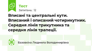 Вписані та центральні кути. Вписаний і описаний чотирикутник. Середня лінія трикутника та середня лінія трапеції.