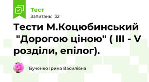 Тести М.Коцюбинський  "Дорогою ціною" ( III - V розділи, епілог).