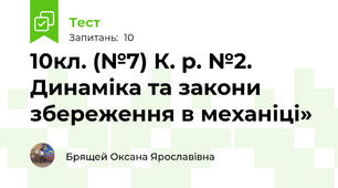 10кл. (№7) К. р. №2. Динаміка та закони збереження в механіці»