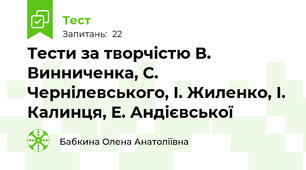 Тести за творчістю В. Винниченка, С. Чернілевського, І. Жиленко, І. Калинця, Е. Андієвської